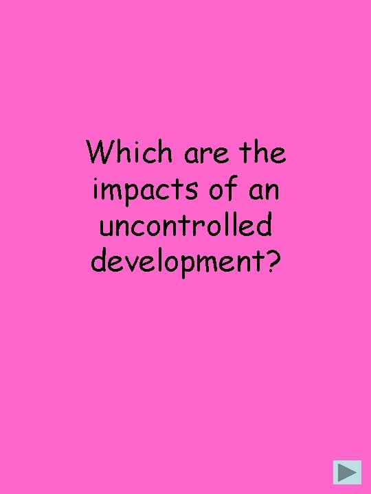 Which are the impacts of an uncontrolled development? Which are the impacts of an uncontrolled development?