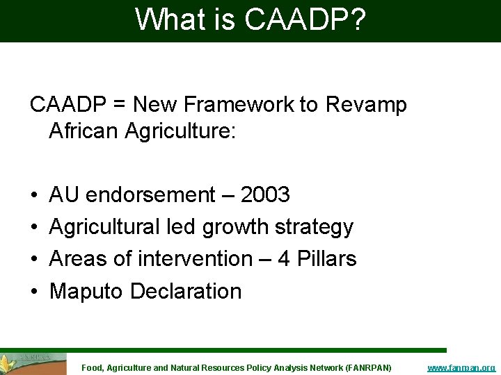 What is CAADP? CAADP = New Framework to Revamp African Agriculture: • • AU