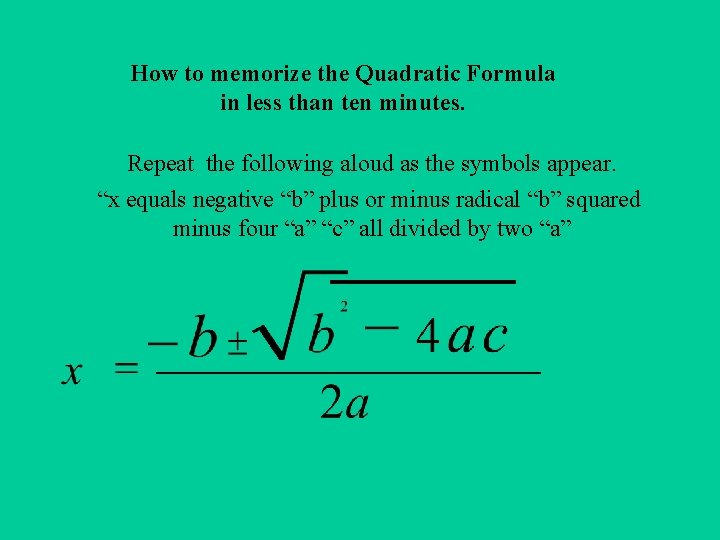 How to memorize the Quadratic Formula in less than ten minutes. Repeat the following