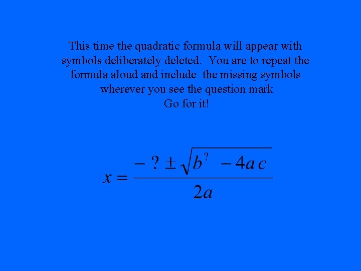 This time the quadratic formula will appear with symbols deliberately deleted. You are to