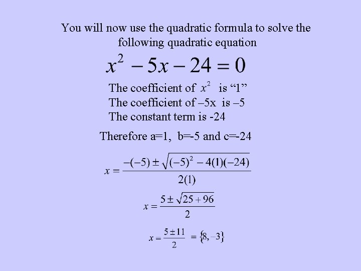 You will now use the quadratic formula to solve the following quadratic equation The