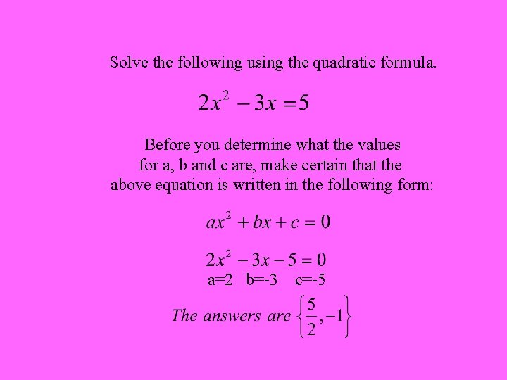 Solve the following using the quadratic formula. Before you determine what the values for