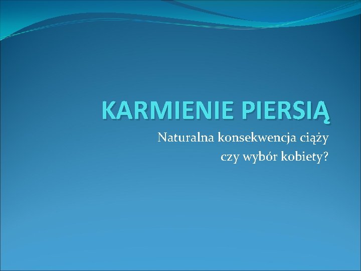 KARMIENIE PIERSIĄ Naturalna konsekwencja ciąży czy wybór kobiety? 