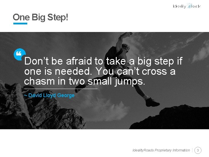 One Big Step! Don’t be afraid to take a big step if one is