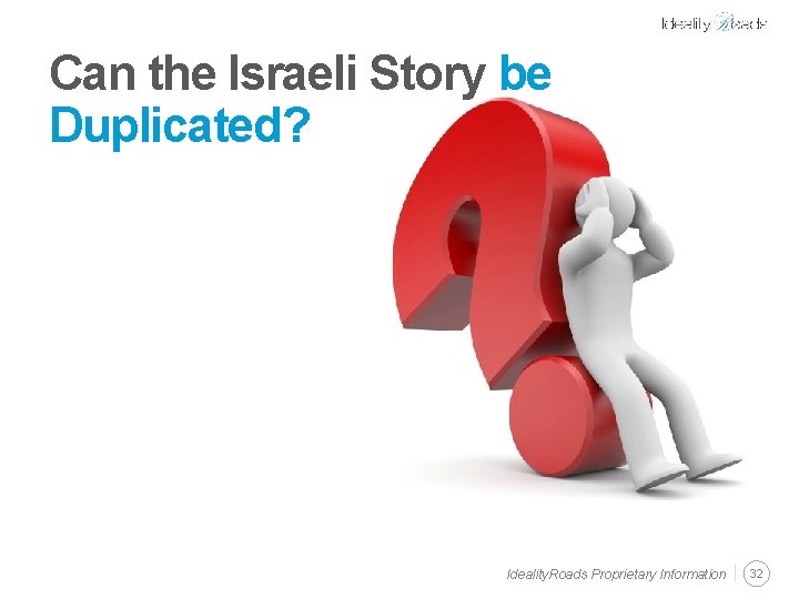 Can the Israeli Story be Duplicated? Ideality. Roads Proprietary Information 32 