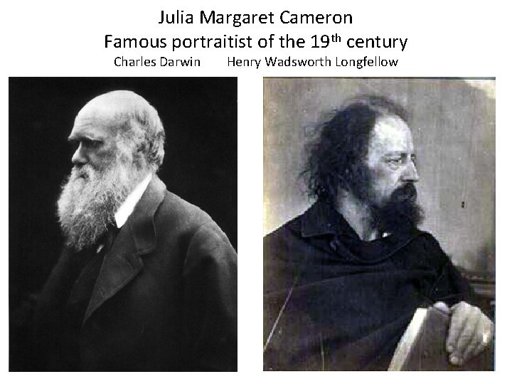 Julia Margaret Cameron Famous portraitist of the 19 th century Charles Darwin Henry Wadsworth