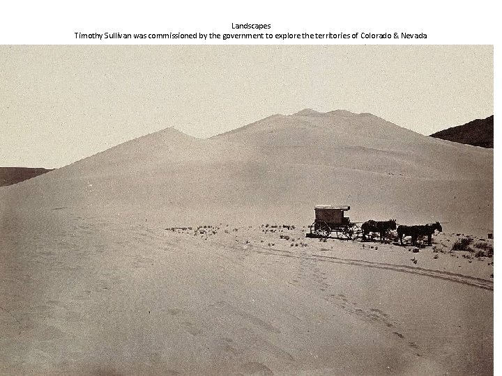 Landscapes Timothy Sullivan was commissioned by the government to explore the territories of Colorado