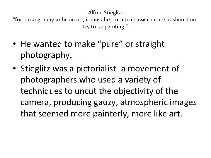 Alfred Stieglitz “for photography to be an art, it must be truth to its