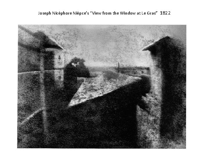 Joseph Nicéphore Niépce’s “View from the Window at Le Gras” 1822 