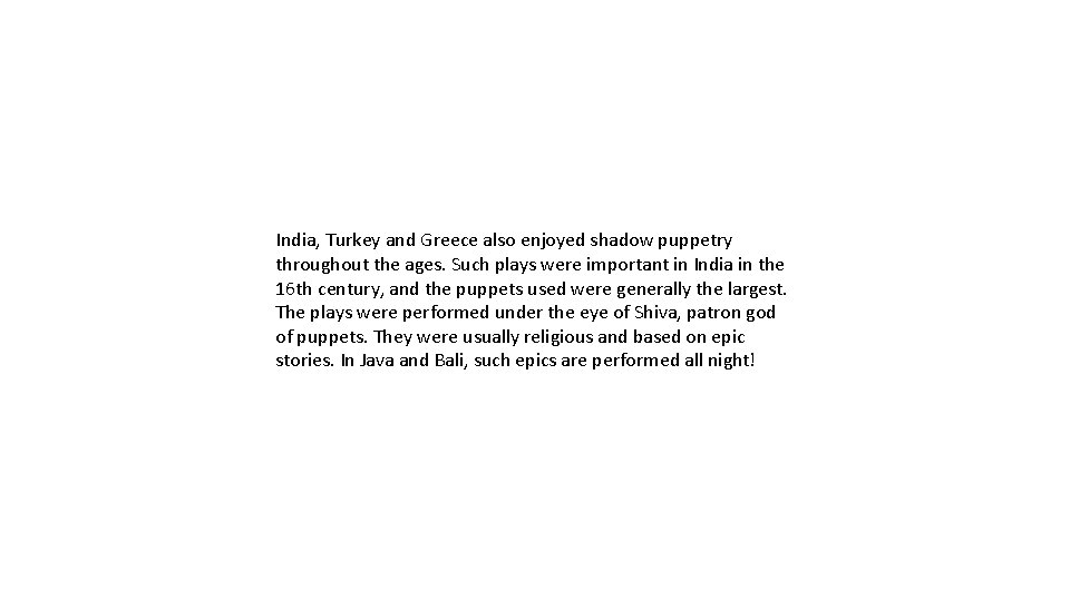 India, Turkey and Greece also enjoyed shadow puppetry throughout the ages. Such plays were