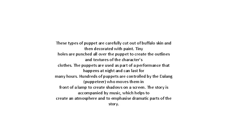 These types of puppet are carefully cut of buffalo skin and then decorated with