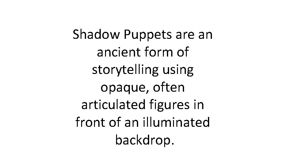 Shadow Puppets are an ancient form of storytelling using opaque, often articulated figures in
