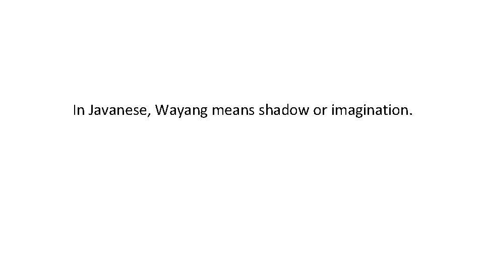 In Javanese, Wayang means shadow or imagination. 