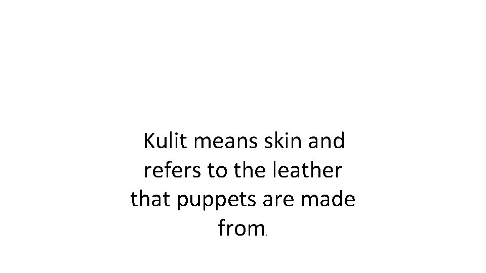 Kulit means skin and refers to the leather that puppets are made from. 
