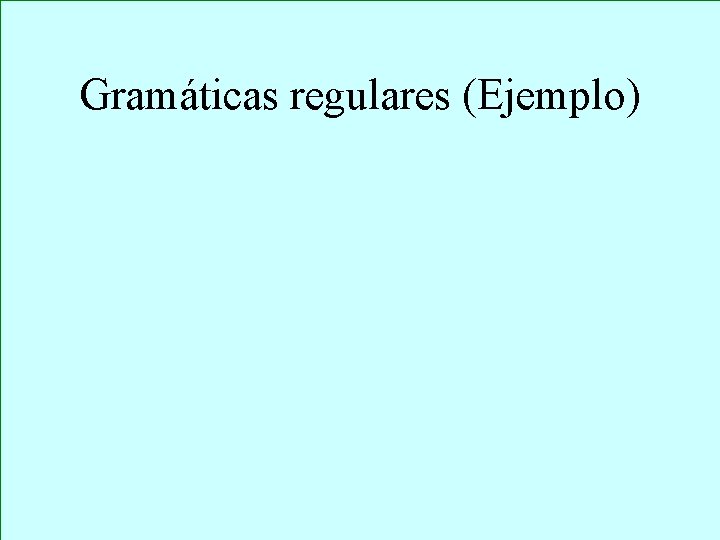 Gramáticas regulares (Ejemplo) 