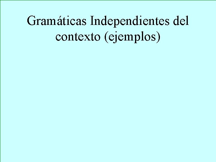 Gramáticas Independientes del contexto (ejemplos) 