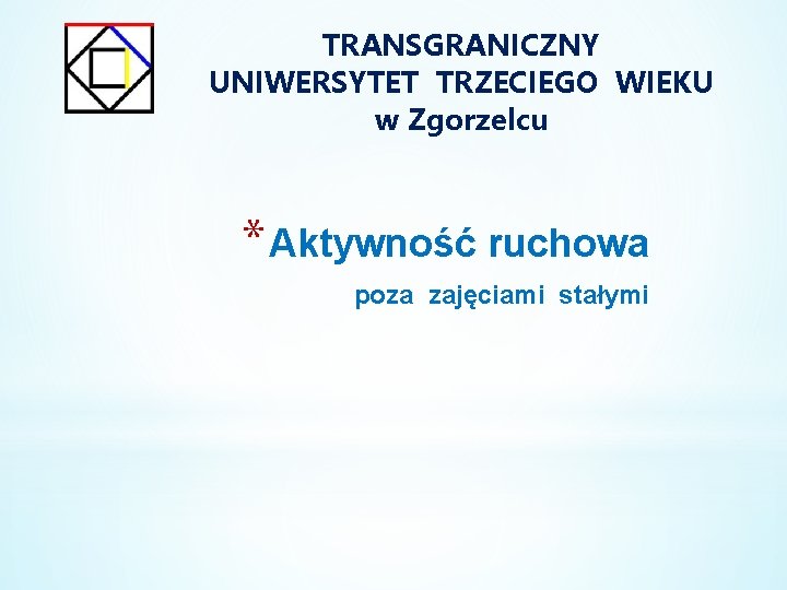 TRANSGRANICZNY UNIWERSYTET TRZECIEGO WIEKU w Zgorzelcu * Aktywność ruchowa poza zajęciami stałymi 