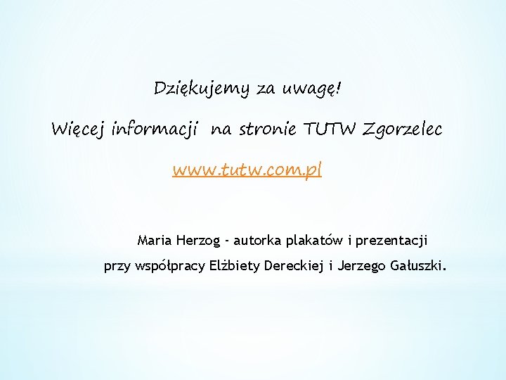 Dziękujemy za uwagę! Więcej informacji na stronie TUTW Zgorzelec www. tutw. com. pl Maria