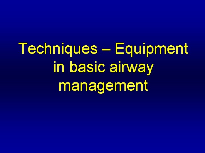 Techniques – Equipment in basic airway management 