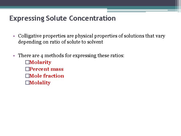 Expressing Solute Concentration • Colligative properties are physical properties of solutions that vary depending