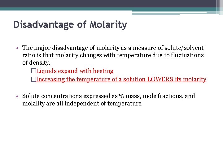 Disadvantage of Molarity • The major disadvantage of molarity as a measure of solute/solvent