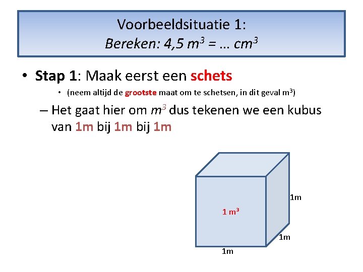 Voorbeeldsituatie 1: Bereken: 4, 5 m 3 = … cm 3 • Stap 1: