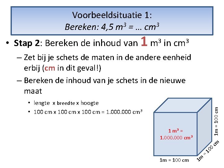 Voorbeeldsituatie 1: Bereken: 4, 5 m 3 = … cm 3 • Stap 2: