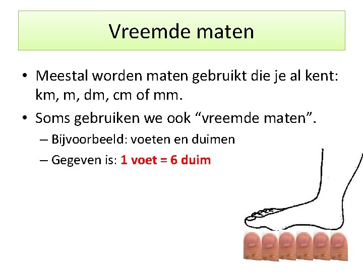 Vreemde maten • Meestal worden maten gebruikt die je al kent: km, m, dm,