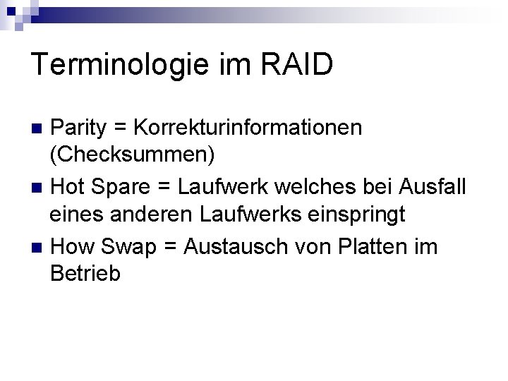 Terminologie im RAID Parity = Korrekturinformationen (Checksummen) n Hot Spare = Laufwerk welches bei