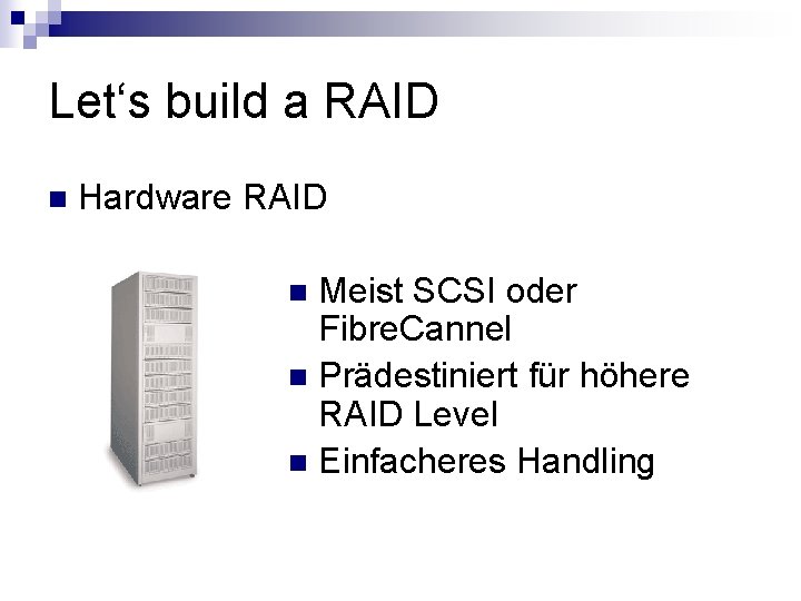 Let‘s build a RAID n Hardware RAID Meist SCSI oder Fibre. Cannel n Prädestiniert