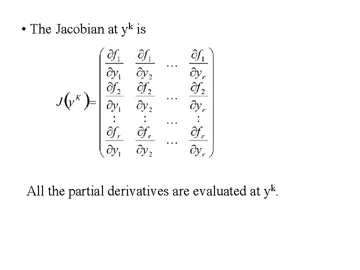  • The Jacobian at yk is All the partial derivatives are evaluated at