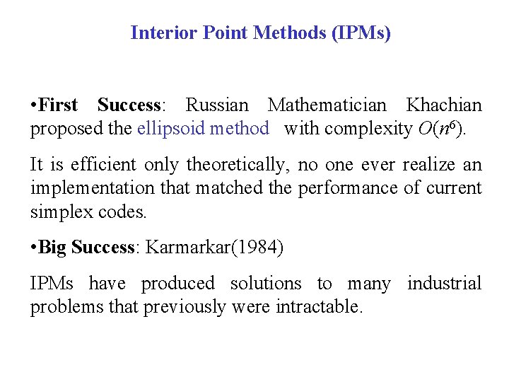 Interior Point Methods (IPMs) • First Success: Russian Mathematician Khachian proposed the ellipsoid method