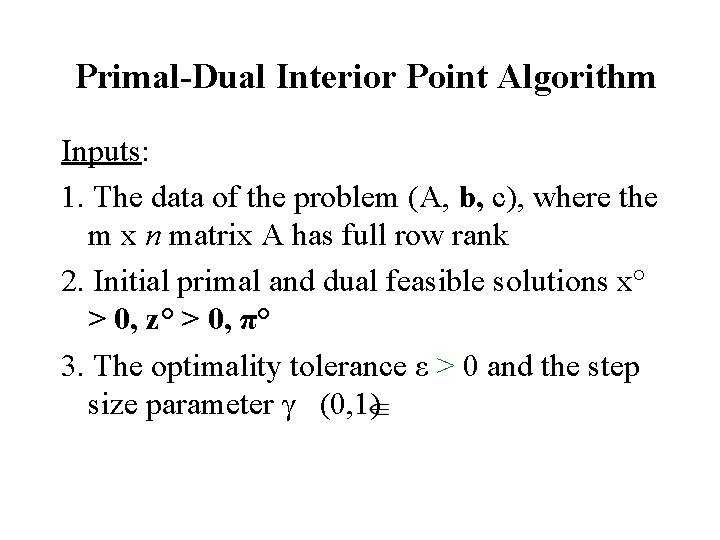 Primal-Dual Interior Point Algorithm Inputs: 1. The data of the problem (A, b, c),