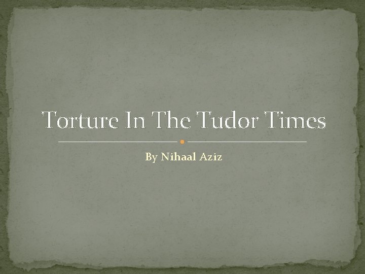 Torture In The Tudor Times By Nihaal Aziz 