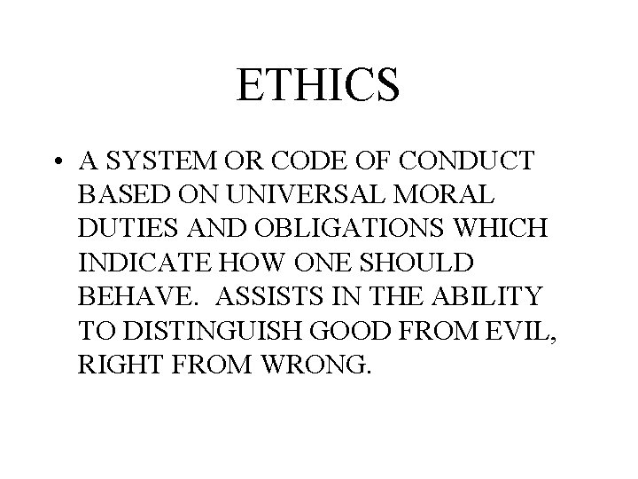 ETHICS • A SYSTEM OR CODE OF CONDUCT BASED ON UNIVERSAL MORAL DUTIES AND