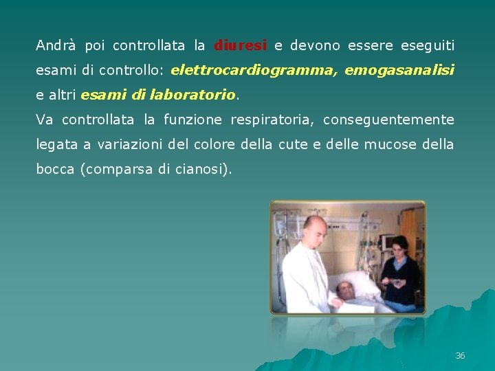 Andrà poi controllata la diuresi e devono essere eseguiti esami di controllo: elettrocardiogramma, emogasanalisi Andrà poi controllata la diuresi e devono essere eseguiti esami di controllo: elettrocardiogramma, emogasanalisi