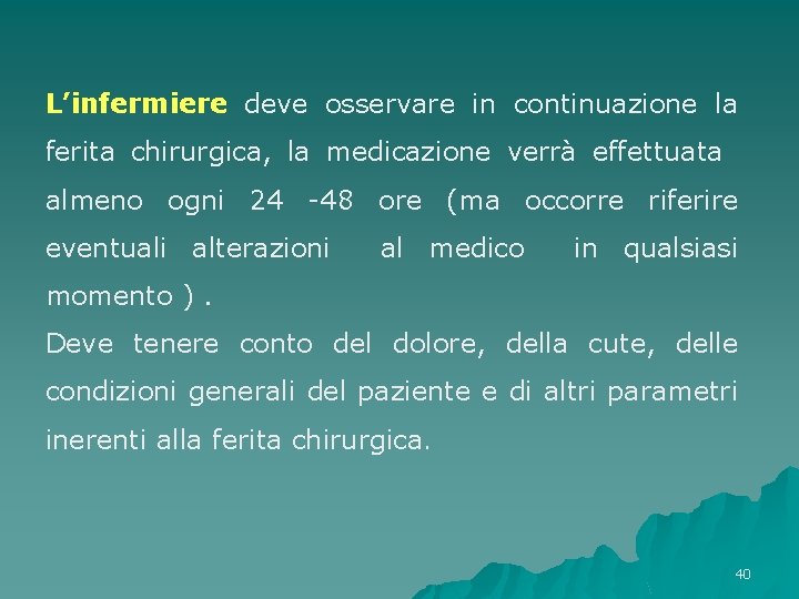 L’infermiere deve osservare in continuazione la ferita chirurgica, la medicazione verrà effettuata almeno ogni L’infermiere deve osservare in continuazione la ferita chirurgica, la medicazione verrà effettuata almeno ogni