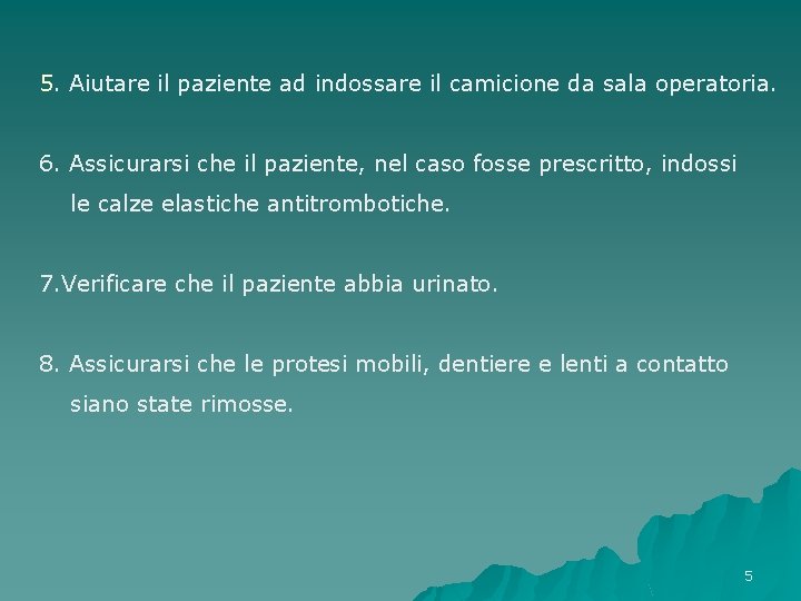 5. Aiutare il paziente ad indossare il camicione da sala operatoria. 6. Assicurarsi che 5. Aiutare il paziente ad indossare il camicione da sala operatoria. 6. Assicurarsi che