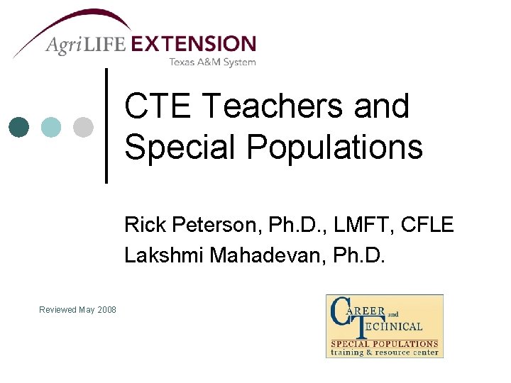 CTE Teachers and Special Populations Rick Peterson, Ph. D. , LMFT, CFLE Lakshmi Mahadevan,