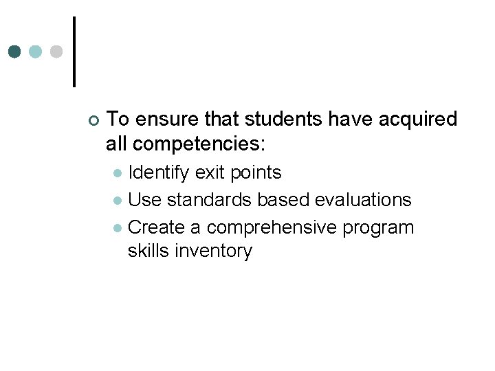 ¢ To ensure that students have acquired all competencies: Identify exit points l Use