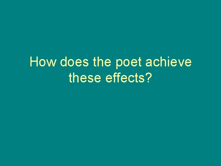 How does the poet achieve these effects? 