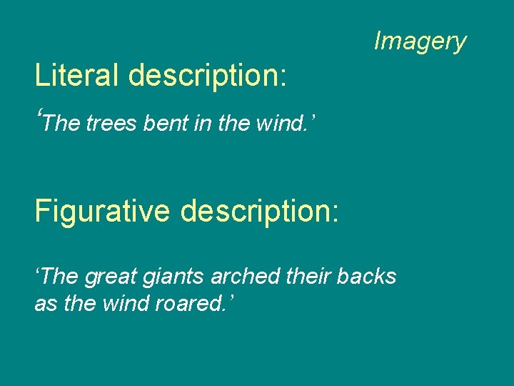 Imagery Literal description: ‘The trees bent in the wind. ’ Figurative description: ‘The great