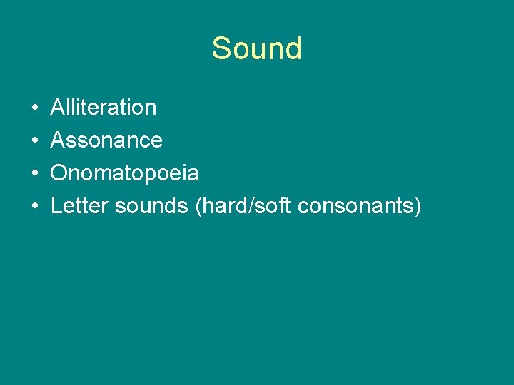 Sound • • Alliteration Assonance Onomatopoeia Letter sounds (hard/soft consonants) 