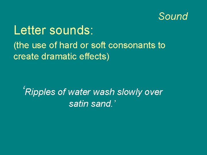 Sound Letter sounds: (the use of hard or soft consonants to create dramatic effects)