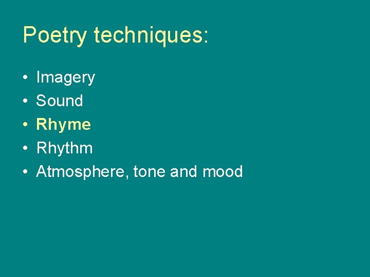 Poetry techniques: • • • Imagery Sound Rhyme Rhythm Atmosphere, tone and mood 