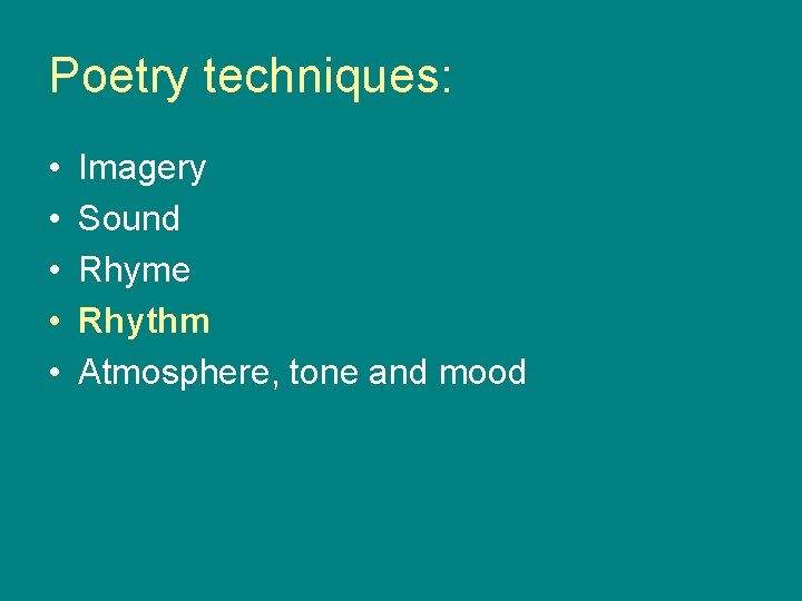 Poetry techniques: • • • Imagery Sound Rhyme Rhythm Atmosphere, tone and mood 