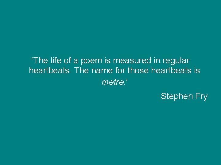 ‘The life of a poem is measured in regular heartbeats. The name for those