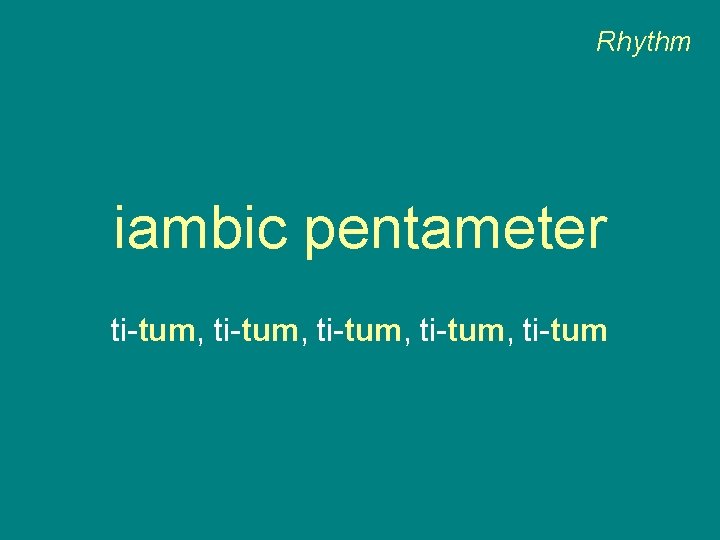 Rhythm iambic pentameter ti-tum, ti-tum 