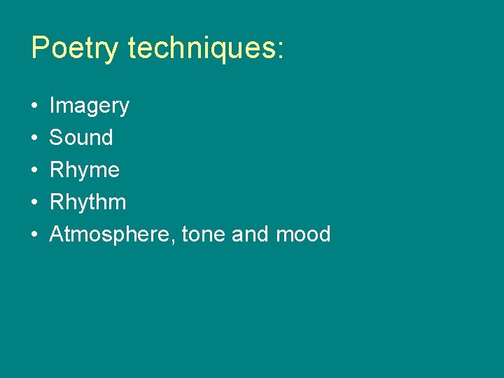 Poetry techniques: • • • Imagery Sound Rhyme Rhythm Atmosphere, tone and mood 