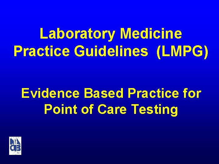 Laboratory Medicine Practice Guidelines (LMPG) Evidence Based Practice for Point of Care Testing 